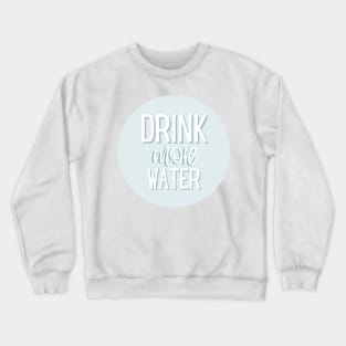 Drink More Water Crewneck Sweatshirt